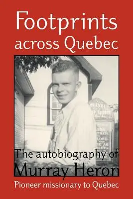 Ślady stóp w Quebecu: Autobiografia Murraya Herona - Footprints Across Quebec: The Autobiography of Murray Heron