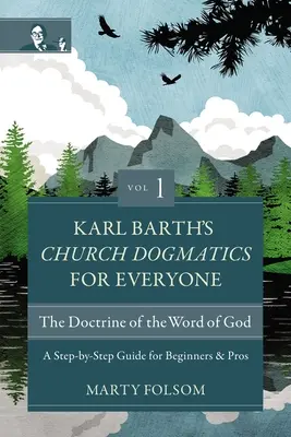 Dogmatyka kościelna Karla Bartha dla każdego, tom 1 - Nauka o Słowie Bożym: Przewodnik krok po kroku dla początkujących i profesjonalistów - Karl Barth's Church Dogmatics for Everyone, Volume 1---The Doctrine of the Word of God: A Step-By-Step Guide for Beginners and Pros