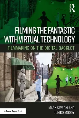 Filmowanie fantastyki za pomocą technologii wirtualnej: Filmowanie na cyfrowym zapleczu - Filming the Fantastic with Virtual Technology: Filmmaking on the Digital Backlot