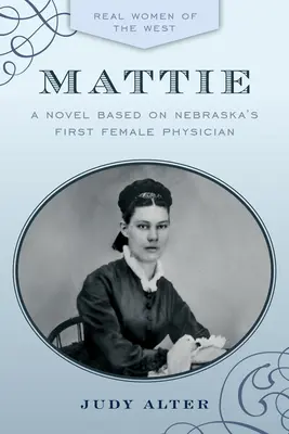 Mattie: Powieść inspirowana pierwszą kobietą lekarzem w Nebrasce - Mattie: A Novel Inspired by Nebraska's First Female Physician