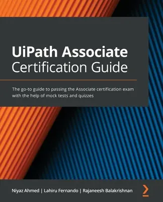 Przewodnik po certyfikacji UiPath Associate: Przewodnik po zdaniu egzaminu certyfikacyjnego Associate z pomocą próbnych testów i quizów - UiPath Associate Certification Guide: The go-to guide to passing the Associate certification exam with the help of mock tests and quizzes