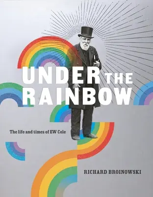 Under the Rainbow: Życie i czasy E.W. Cole'a - Under the Rainbow: The Life and Times of E.W. Cole