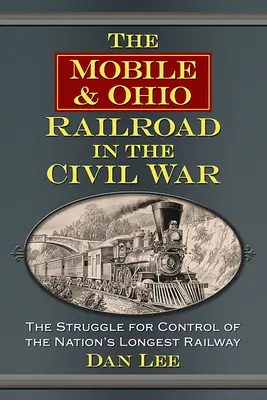 Mobile & Ohio Railroad podczas wojny secesyjnej: walka o kontrolę nad najdłuższą linią kolejową w kraju - The Mobile & Ohio Railroad in the Civil War: The Struggle for Control of the Nation's Longest Railway