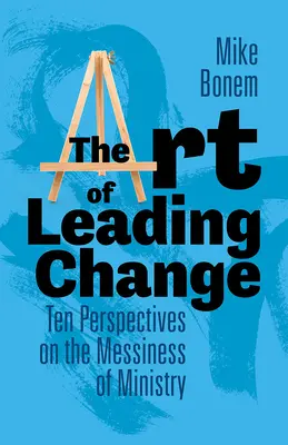 Sztuka przewodzenia zmianom: Dziesięć perspektyw na bałagan w służbie - The Art of Leading Change: Ten Perspectives on the Messiness of Ministry