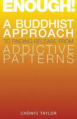 Dość! Buddyjskie podejście do uwalniania się od uzależniających wzorców - Enough!: A Buddhist Approach to Finding Release from Addictive Patterns