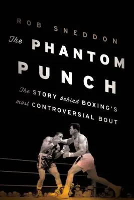 The Phantom Punch: Historia najbardziej kontrowersyjnej walki bokserskiej - The Phantom Punch: The Story Behind Boxing's Most Controversial Bout