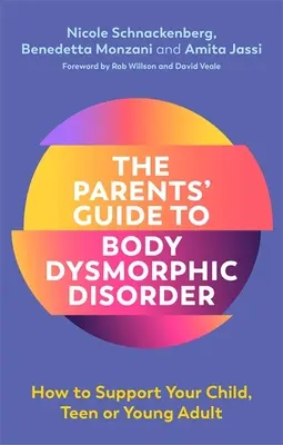 Przewodnik dla rodziców po zaburzeniu dysmorficznym ciała: Jak wspierać swoje dziecko, nastolatka lub młodego dorosłego - The Parents' Guide to Body Dysmorphic Disorder: How to Support Your Child, Teen or Young Adult