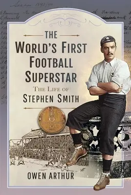 Pierwsza na świecie supergwiazda futbolu: Życie Stephena Smitha - The World's First Football Superstar: The Life of Stephen Smith