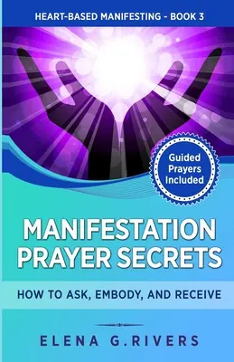 Sekrety Modlitwy Manifestacji: Jak prosić, ucieleśniać i otrzymywać - Manifestation Prayer Secrets: How to Ask, Embody and Receive