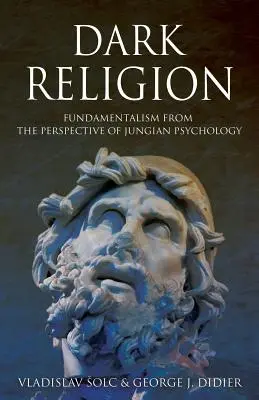 Mroczna religia: Fundamentalizm z perspektywy psychologii jungowskiej - Dark Religion: Fundamentalism from The Perspective of Jungian Psychology