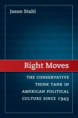 Right Moves: Konserwatywny think tank w amerykańskiej kulturze politycznej od 1945 roku - Right Moves: The Conservative Think Tank in American Political Culture Since 1945