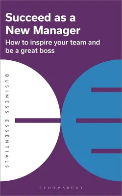 Odnieś sukces jako nowy menedżer: Jak zainspirować swój zespół i być świetnym szefem - Succeed as a New Manager: How to Inspire Your Team and Be a Great Boss