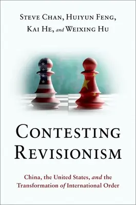 Kontestacja rewizjonizmu: Chiny, Stany Zjednoczone i transformacja porządku międzynarodowego - Contesting Revisionism: China, the United States, and the Transformation of International Order