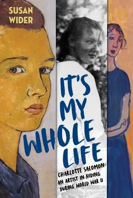 To całe moje życie: Charlotte Salomon: Artystka ukrywająca się podczas II wojny światowej - It's My Whole Life: Charlotte Salomon: An Artist in Hiding During World War II