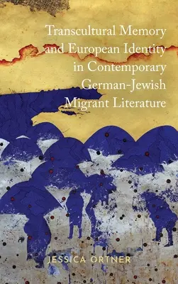 Pamięć transkulturowa i tożsamość europejska we współczesnej niemiecko-żydowskiej literaturze migracyjnej - Transcultural Memory and European Identity in Contemporary German-Jewish Migrant Literature