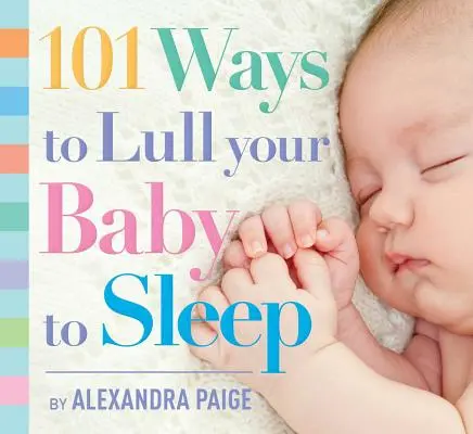 101 sposobów na ukołysanie dziecka do snu: Rytuały na dobranoc, porady ekspertów i szybkie sposoby na uspokojenie malucha - 101 Ways to Lull Your Baby to Sleep: Bedtime Rituals, Expert Advice, and Quick Fixes for Soothing Your Little One