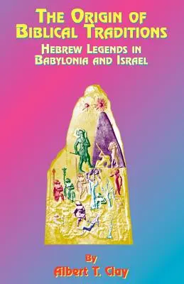 Pochodzenie tradycji biblijnych: Hebrajskie legendy w Babilonii i Izraelu - The Origin of Biblical Traditions: Hebrew Legends in Babylonia and Israel