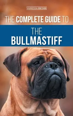 Kompletny przewodnik po Bullmastiffie: Znalezienie, wychowanie, karmienie, szkolenie, ćwiczenia, socjalizacja i miłość do nowego szczeniaka rasy bullmastiff - The Complete Guide to the Bullmastiff: Finding, Raising, Feeding, Training, Exercising, Socializing, and Loving Your New Bullmastiff Puppy