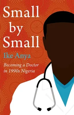 Małe przez małe: jak zostać lekarzem w Nigerii lat 90. - Small by Small: Becoming a Doctor in 1990s Nigeria