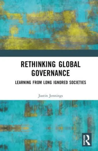 Ponowne przemyślenie globalnego zarządzania: Uczenie się od długo ignorowanych społeczeństw - Rethinking Global Governance: Learning from Long Ignored Societies