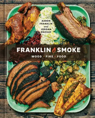 Franklin Smoke: Drewno. Ogień. Jedzenie. [Książka kucharska] - Franklin Smoke: Wood. Fire. Food. [A Cookbook]