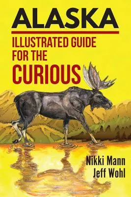 Alaska: Ilustrowany przewodnik dla ciekawskich - Alaska: Illustrated Guide for the Curious