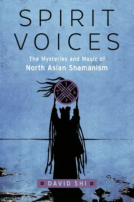 Spirit Voices: Tajemnice i magia północnoazjatyckiego szamanizmu - Spirit Voices: The Mysteries and Magic of North Asian Shamanism