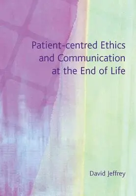 Etyka skoncentrowana na pacjencie i komunikacja u kresu życia - Patient-Centred Ethics and Communication at the End of Life