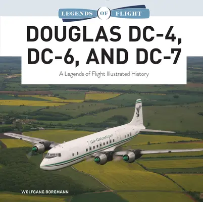 Douglas DC-4, DC-6 i DC-7: Ilustrowana historia legend lotnictwa - Douglas DC-4, DC-6, and DC-7: A Legends of Flight Illustrated History