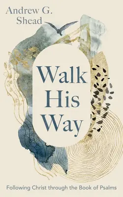 Kroczyć Jego drogą: Podążając za Chrystusem przez Księgę Psalmów - Walk His Way: Following Christ Through the Book of Psalms