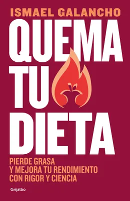 Quema Tu Dieta. Pierde Grasa Y Mejora Tu Rendimiento Con Rigor Y Ciencia / Spal swoją dietę. Utrata tkanki tłuszczowej i poprawa wyników dzięki nauce i diecie - Quema Tu Dieta. Pierde Grasa Y Mejora Tu Rendimiento Con Rigor Y Ciencia / Burn Your Diet. Lose Fat and Improve Your Performance with Science and Disc