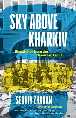 Niebo nad Charkowem: Depesze z ukraińskiego frontu - Sky Above Kharkiv: Dispatches from the Ukrainian Front