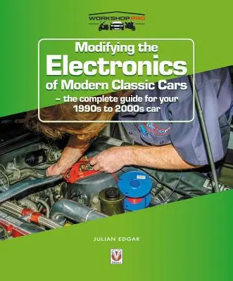 Modyfikowanie elektroniki nowoczesnych samochodów klasycznych: Kompletny przewodnik po samochodach z lat 1990-2000 - Modifying the Electronics of Modern Classic Cars: The Complete Guide for Your 1990s to 2000s Car