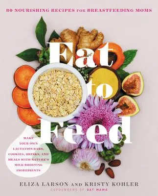 Eat to Feed: 80 odżywczych przepisów dla mam karmiących piersią - Eat to Feed: 80 Nourishing Recipes for Breastfeeding Moms