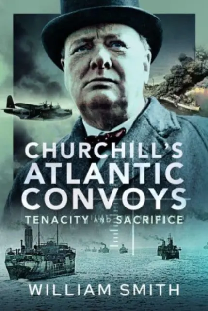 Konwoje atlantyckie Churchilla: Nieustępliwość i poświęcenie - Churchill's Atlantic Convoys: Tenacity & Sacrifice