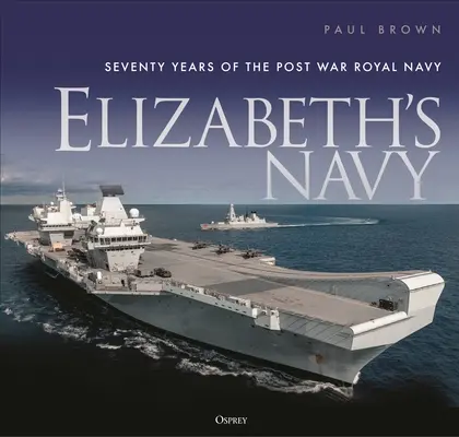 Elizabeth's Navy: Siedemdziesiąt lat powojennej Królewskiej Marynarki Wojennej - Elizabeth's Navy: Seventy Years of the Postwar Royal Navy