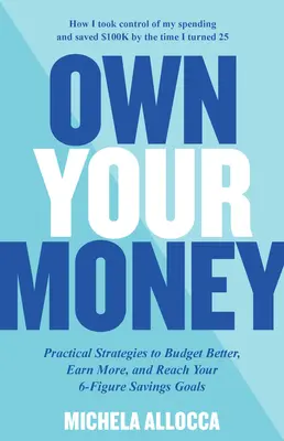 Own Your Money: Praktyczne strategie lepszego budżetowania, zarabiania więcej i osiągania 6-cyfrowych celów oszczędnościowych - Own Your Money: Practical Strategies to Budget Better, Earn More, and Reach Your 6-Figure Savings Goals