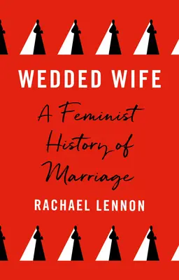 Poślubiona żona: feministyczna historia małżeństwa - Wedded Wife: A Feminist History of Marriage