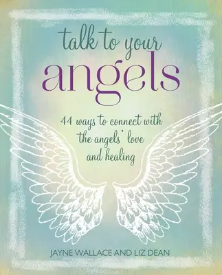 Talk to Your Angels: 44 sposoby na połączenie się z anielską miłością i uzdrowieniem - Talk to Your Angels: 44 Ways to Connect with the Angels' Love and Healing