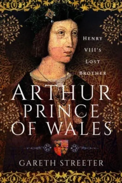 Artur, książę Walii: Zaginiony brat Henryka VIII - Arthur, Prince of Wales: Henry VIII's Lost Brother