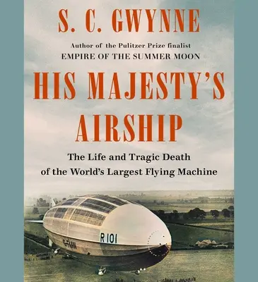 Sterowiec Jego Królewskiej Mości: Życie i tragiczna śmierć największej latającej maszyny na świecie - His Majesty's Airship: The Life and Tragic Death of the World's Largest Flying Machine