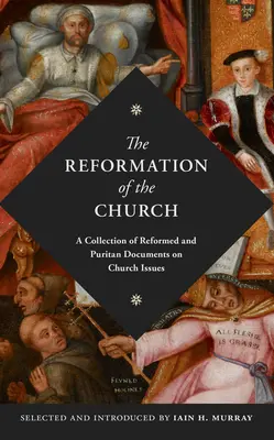 Reformacja Kościoła: Zbiór reformowanych i purytańskich dokumentów dotyczących kwestii kościelnych - The Reformation of the Church: A Collection of Reformed and Puritan Documents on Church Issues