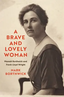 Odważna i urocza kobieta: Mamah Borthwick i Frank Lloyd Wright - A Brave and Lovely Woman: Mamah Borthwick and Frank Lloyd Wright