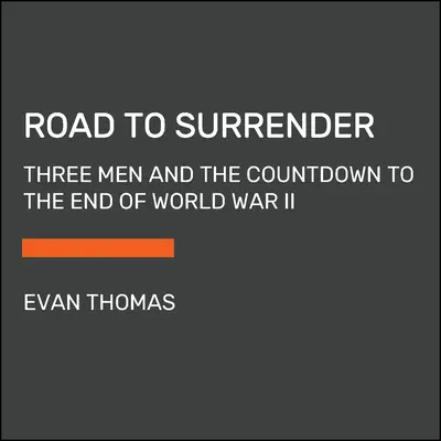 Droga do kapitulacji: Trzech mężczyzn i odliczanie do końca II wojny światowej - Road to Surrender: Three Men and the Countdown to the End of World War II