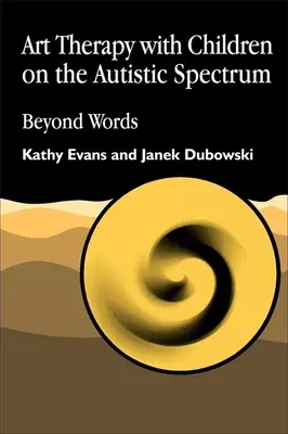 Terapia sztuką z dziećmi ze spektrum autyzmu: poza słowami - Art Therapy with Children on the Autistic Spectrum: Beyond Words
