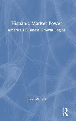 Hispanic Market Power: Amerykański silnik wzrostu gospodarczego - Hispanic Market Power: America's Business Growth Engine