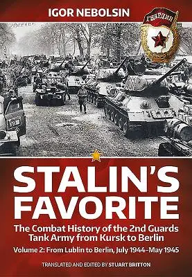 Ulubieńcy Stalina: The Combat History of the 2nd Guards Tank Army from Kursk to Berlin: Tom 2 - Od Lublina do Berlina lipiec 1944 - maj 1945 - Stalin's Favorite: The Combat History of the 2nd Guards Tank Army from Kursk to Berlin: Volume 2 - From Lublin to Berlin July 1944 - May 1945