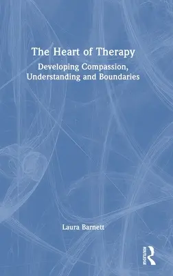 Serce terapii: Rozwijanie współczucia, zrozumienia i granic - The Heart of Therapy: Developing Compassion, Understanding and Boundaries