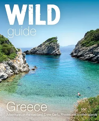 Dziki przewodnik Grecja: Ukryte miejsca, wspaniałe przygody i dobre życie - Wild Guide Greece: Hidden Places, Great Adventures & the Good Life