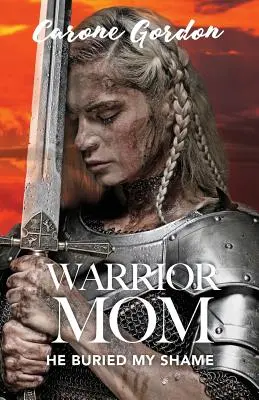 Wojownicza mama: pogrzebał mój wstyd - Warrior Mom: He Buried My Shame